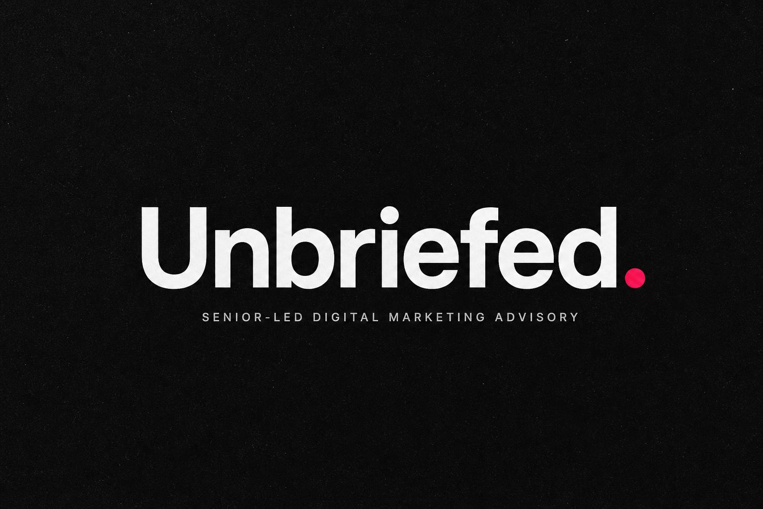 Unbriefed — Senior-Led Digital Marketing Advisory